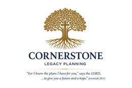 cornerstone legacy planning “for i know the plans i have for you,” says the lord, ...to give you a future and a hope.” jeremiah 29:11