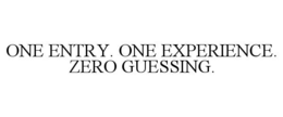 one entry. one experience. zero guessing.