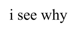 i see why