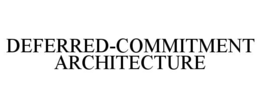 deferred-commitment architecture