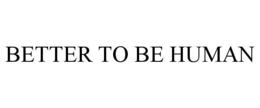 better to be human