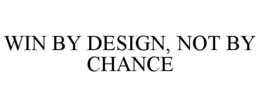win by design, not by chance
