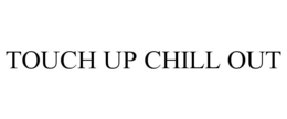 touch up chill out