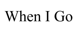 when i go
