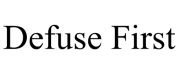 defuse first
