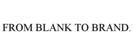 from blank to brand.