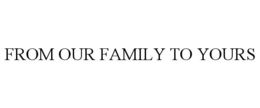 from our family to yours