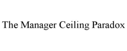 the manager ceiling paradox