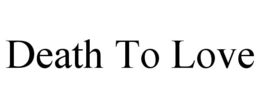 death to love