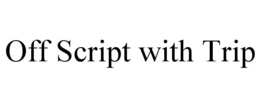 off script with trip