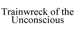 trainwreck of the unconscious