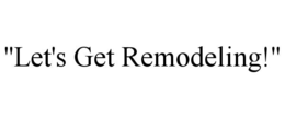 "let's get remodeling!"