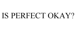 is perfect okay?