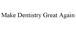 make dentistry great again