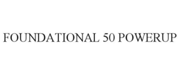 foundational 50 powerup
