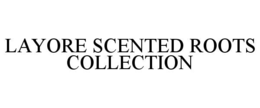 layore scented roots collection
