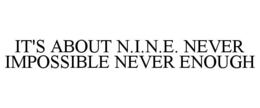 it's about n.i.n.e. never impossible never enough