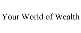 your world of wealth