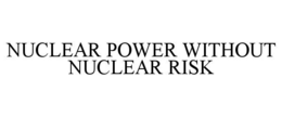 nuclear power without nuclear risk