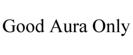 good aura only