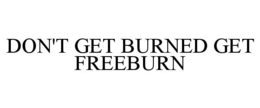 don't get burned get freeburn