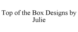 top of the box designs by julie