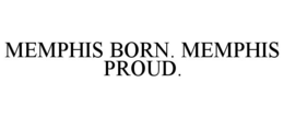 memphis born. memphis proud.