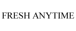 fresh anytime