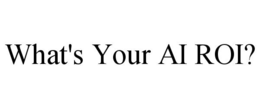 what's your ai roi?