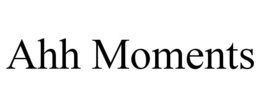 ahh moments