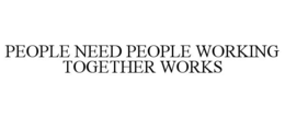 people need people working together works