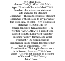 ### mark literal element```aequara```### mark type```standard character mark```### standard character claim statement (auto-included for standard character)```the mark consists of standard characters without claim to any particular font style, size, or co
