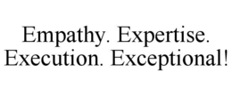 empathy. expertise. execution. exceptional!