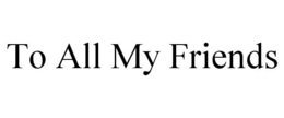 to all my friends