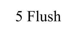 5 flush