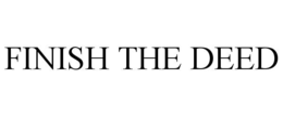 finish the deed