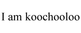 i am koochooloo