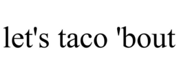 let's taco 'bout