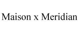 maison x meridian
