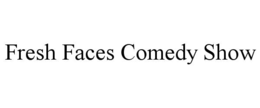 fresh faces comedy show