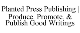 planted press publishing | produce. promote. & publish good writings