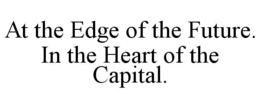 at the edge of the future. in the heart of the capital.