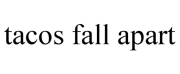tacos fall apart
