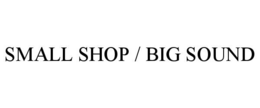 small shop / big sound