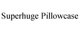 superhuge pillowcase