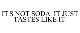 it's not soda. it just tastes like it.