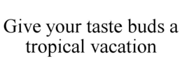 give your taste buds a tropical vacation