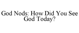god nods: how did you see god today?