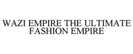 wazi empire the ultimate fashion empire