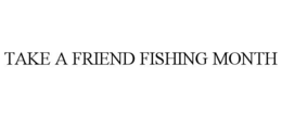 take a friend fishing month